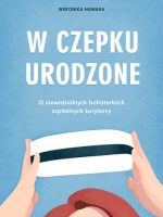 W czepku urodzone o niewidzialnych bohaterkach szpitalnych korytarzy