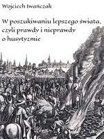 W poszukiwaniu lepszego świata czyli prawdy i nieprawdy o husytyzmie