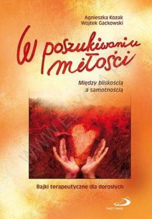 W poszukiwaniu miłości między bliskością a samotnością bajki terapeutyczne dla dorosłych