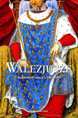 Walezjusze. Królowie Francji 1328-1589