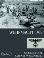 Wehrmacht 1939. Szkice z bojów Kampanii wrześniowej