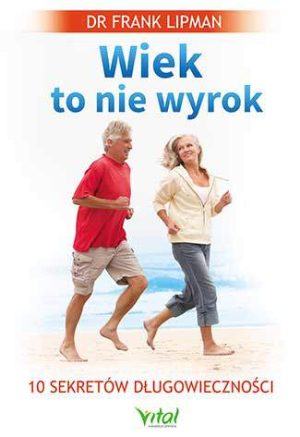 Wiek to nie wyrok 10 sekretów długowieczności