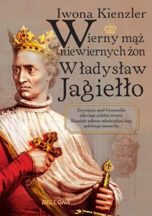 Wierny mąż niewiernych żon władysław jagiełło wyd. 2014