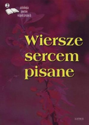 Wiersze sercem pisane antologia poetów współczesnych Tom 2