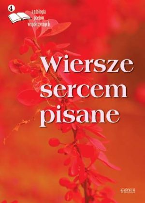 Wiersze sercem pisane antologia poetów współczesnych Tom 4