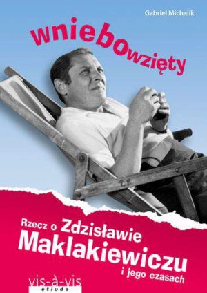 Wniebowzięty rzecz o zdzisławie maklakiewiczu i jego czasach