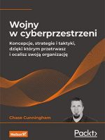 Wojny w cyberprzestrzeni. Koncepcje, strategie i taktyki, dzięki którym przetrwasz i ocalisz swoją organizację