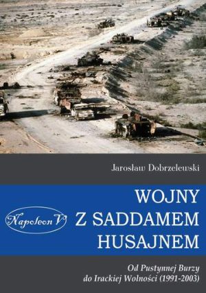 Wojny z Saddamem Husajnem od Pustynnej Burzy do irackiej wolności 1991-2003