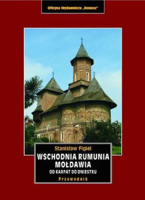 Wschodnia Rumunia, Mołdawia od Karpat do Dniestru. Przewodnik krajoznawczy