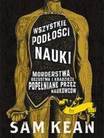 Wszystkie podłości nauki. Morderstwa, oszustwa i kradzieże popełniane przez naukowców