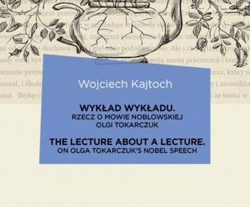 Wykład wykładu. The Lecture about a Lecture. Rzecz o mowie noblowskiej Olgi Tokarczuk. On Olga Tokarczuk’s Nobel Speech