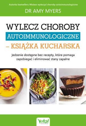 Wylecz choroby autoimmunologiczne książka kucharska jedzenie dostępne bez recepty które pomaga zapobiegać i eliminować stany zapalne