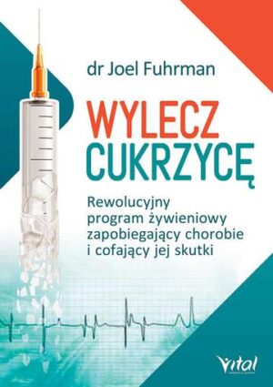 Wylecz cukrzycę rewolucyjny program żywieniowy zapobiegający chorobie i cofający jej skutki