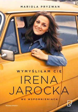 Wymyśliłam cię irena jarocka we wspomnieniach