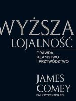 Wyższa lojalność prawda kłamstwo i przywództwo