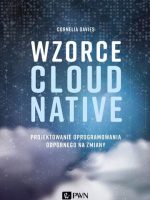 Wzorce Cloud Native. Projektowanie oprogramowania odpornego na zmiany