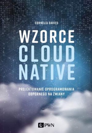 Wzorce Cloud Native. Projektowanie oprogramowania odpornego na zmiany