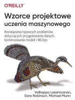 Wzorce projektowe uczenia maszynowego. Rozwiązania typowych problemów dotyczących przygotowania danych, konstruowania modeli i MLOps