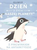 Z pingwinkiem na Antarktydzie. Dzień z życia naszej planety