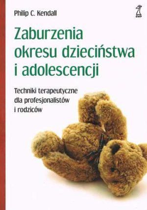 Zaburzenia okresu dzieciństwa i adolescencji. Techniki terapeutyczne dla profesjonalistów i rodziców wyd. 2