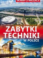 Zabytki techniki w Polsce skarby cywilizacji