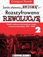 Zanim złamano Enigmę. Rozszyfrowano Rewolucję. Polski radiowywiad podczas wojny z bolszewicką Rosją 1918-1920. Tom 2 wyd. 2