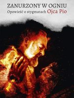 Zanurzony w ogniu opowieść o stygmatach ojca Pio