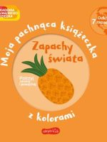 Zapachy świata. Akademia mądrego dziecka. Moja pachnąca książeczka z kolorami