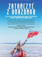 Zatańczyć z Amazonką, czyli jak zrealizowałem wielki triathlon przez Amerykę Południową