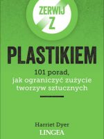 Zerwij z plastikiem. 101 porad, jak ograniczyć zużycie tworzyw sztucznych