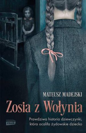 Zosia z Wołynia. Prawdziwa historia dziewczynki, która ocaliła żydowskie dziecko wyd. kieszonkowe