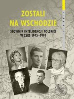 Zostali na Wschodzie. Słownik inteligencji polskiej w ZSRS 1945–1991