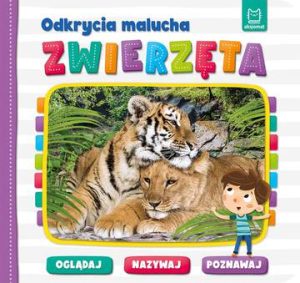 Zwierzęta. Odkrycia malucha. Oglądaj, nazywaj, poznawaj