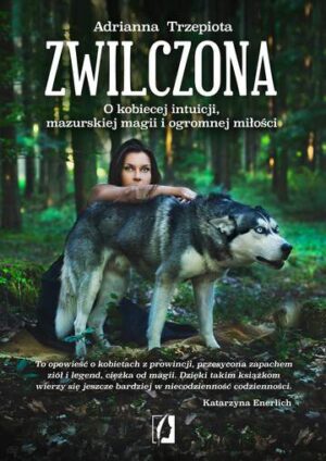 Zwilczona o kobiecej intuicji mazurskiej magii i ogromnej miłości