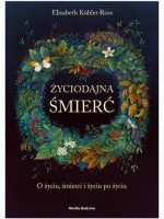 Życiodajna śmierć. O życiu, śmierci i życiu po śmierci