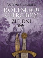 Bolesław Chrobry. Złe dni **. Tom 3. Część 2