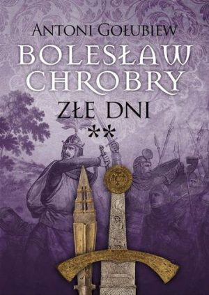 Bolesław Chrobry. Złe dni **. Tom 3. Część 2