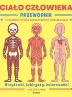 Ciało człowieka. Przewodnik dla dzieci, które chcą poznać swoje ciało