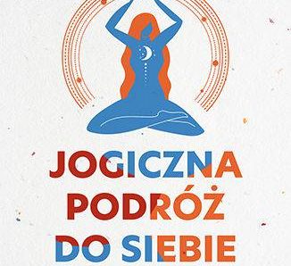 Jogiczna podróż do siebie. Jak dzięki jodze odnaleźć swój wewnętrzny dom