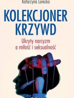 Kolekcjoner krzywd Ukryty narcyzm a miłość i seksualność