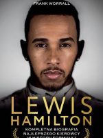 Lewis Hamilton. Kompletna biografia najlepszego kierowcy w historii Formuły 1