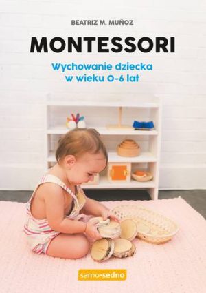 Montessori. Wychowanie dziecka w wieku 0-6 lat wyd. 2