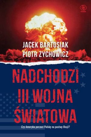 Nadchodzi III wojna światowa. Czy Ameryka porzuci Polskę na pastwę Rosji? wyd. 2022