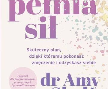 Pełnia sił. Skuteczny plan, dzięki któremu pokonasz zmęczenie i odzyskasz siebie