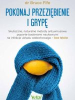 Pokonaj przeziębienie i grypę. Skuteczne, naturalne metody antywirusowe poparte badaniami naukowymi na infekcje układu oddechowego - bez leków