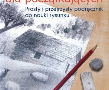 Rysowanie dla początkujących. Prosty i przejrzysty podręcznik do nauki rysunku