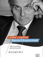 Ryszard Kapuściński. Życie w podróży, życie jako podróż. Rozmowy