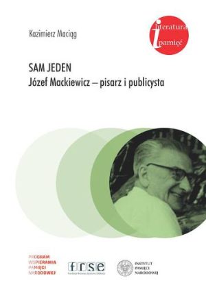 Sam jeden. Józef Mackiewicz - pisarz i publicysta