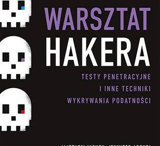 Warsztat hakera. Testy penetracyjne i inne techniki wykrywania podatności