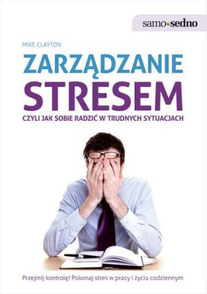 Zarządzanie stresem, czyli jak sobie radzić w trudnych sytuacjach wyd. 2